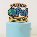Arquivo Dia dos Pais Topo de Bolo Melhor Pai do Mundo
